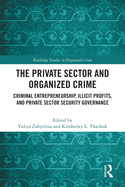The Private Sector and Organized Crime: Criminal Entrepreneurship, Illicit Profits, and Private Sector Security Governance