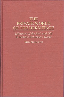 The Private World of the Hermitage: Lifestyles of the Rich and Old in an Elite Retirement Home - Free, Mary M