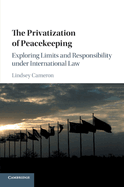 The Privatization of Peacekeeping: Exploring Limits and Responsibility Under International Law