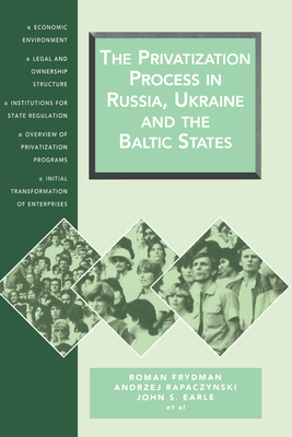 The Privatization Process in Russia, the Ukraine, and the Baltic States - Frydman, Roman, and Rapaczynski, Andrzej