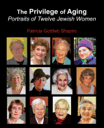 The Privilege of Aging: Portraits of Twelve Jewish Women