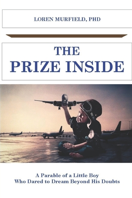 The Prize Inside: The Parable of a Little Boy who Dared to Believe Beyond His Doubts - Murfield, Loren