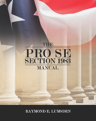 The Pro Se Section 1983 Manual - Publishers, Freebird, and Lumsden, Raymond E