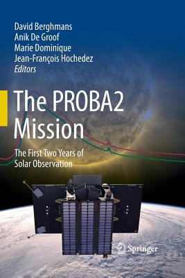 The Proba2 Mission: The First Two Years of Solar Observation - Berghmans, David (Editor), and Groof, Anik (Editor), and Dominique, Marie (Editor)