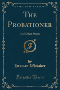 The Probationer: And Other Stories (Classic Reprint)