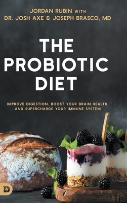 The Probiotic Diet: Improve Digestion, Boost Your Brain Health, and Supercharge Your Immune System - Rubin, Jordan, and Axe, Josh, Dr., and Brasco, Joseph