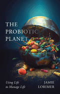 The Probiotic Planet: Using Life to Manage Life Volume 59