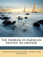 The Problem of American Destiny. an Oration