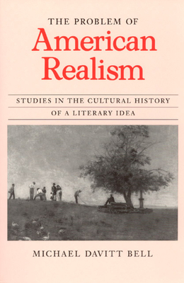 The Problem of American Realism: Studies in the Cultural History of a Literary Idea - Bell, Michael Davitt