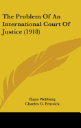 The Problem Of An International Court Of Justice (1918)