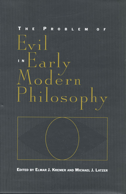 The Problem of Evil in Early Modern Philosophy - Kremer, Elmar J, and Latzer, Michael J