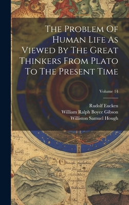 The Problem Of Human Life As Viewed By The Great Thinkers From Plato To The Present Time; Volume 14 - Eucken, Rudolf, and Williston Samuel Hough (Creator), and William Ralph Boyce Gibson (Creator)
