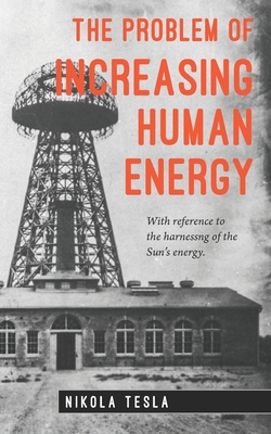 The Problem of Increasing Human Energy - Major, David (Editor), and Tesla, Nikola