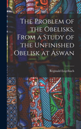 The Problem of the Obelisks, from a Study of the Unfinished Obelisk at Aswan