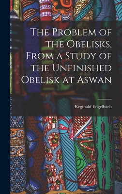 The Problem of the Obelisks, From a Study of the Unfinished Obelisk at Aswan - Engelbach, Reginald