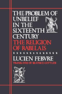The Problem of Unbelief in the Sixteenth Century: The Religion of Rabelais - Febvre, Lucien, and Gottlieb, Beatrice (Translated by)