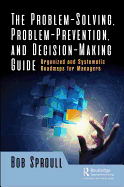 The Problem-Solving, Problem-Prevention, and Decision-Making Guide: Organized and Systematic Roadmaps for Managers
