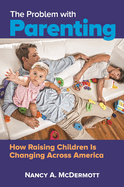 The Problem with Parenting: How Raising Children Is Changing Across America
