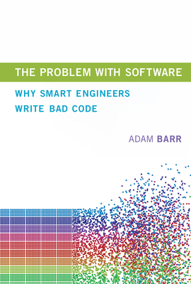 The Problem with Software: Why Smart Engineers Write Bad Code - Barr, Adam