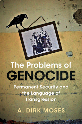 The Problems of Genocide: Permanent Security and the Language of Transgression - Moses, A. Dirk