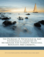 The Problems Of Physiological And Pathological Chemistry Of Metabolism: For Students, Physicians, Biologists And Chemists