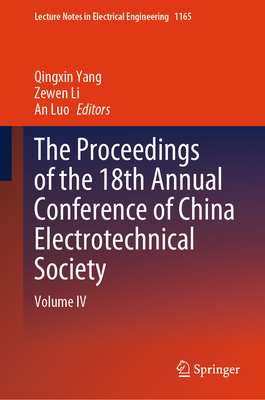 The Proceedings of the 18th Annual Conference of China Electrotechnical Society: Volume IV - Yang, Qingxin (Editor), and Li, Zewen (Editor), and Luo, An (Editor)