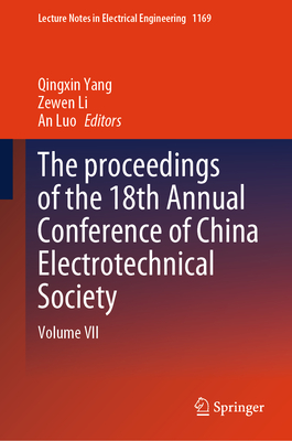 The proceedings of the 18th Annual Conference of China Electrotechnical Society: Volume VII - Yang, Qingxin (Editor), and Li, Zewen (Editor), and Luo, An (Editor)