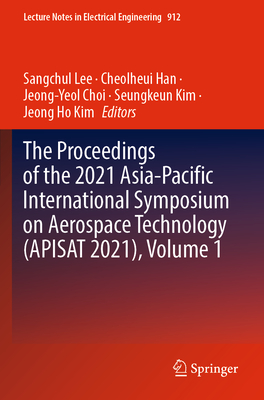 The Proceedings of the 2021 Asia-Pacific International Symposium on Aerospace Technology (APISAT 2021), Volume 1 - Lee, Sangchul (Editor), and Han, Cheolheui (Editor), and Choi, Jeong-Yeol (Editor)