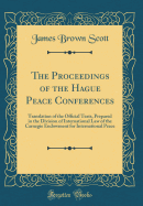 The Proceedings of the Hague Peace Conferences: Translation of the Official Texts, Prepared in the Division of International Law of the Carnegie Endowment for International Peace (Classic Reprint)