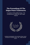 The Proceedings Of The Hague Peace Conferences: Translation Of The Official Texts: The Conferences Of 1899 And 1907 Index Volume