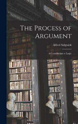 The Process of Argument: A Contribution to Logic - Sidgwick, Alfred