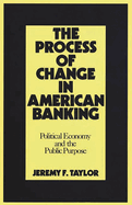 The Process of Change in American Banking: Political Economy and the Public Purpose
