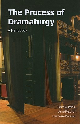 The Process of Dramaturgy: A Handbook - Irelan, Scott R, and Fletcher, Anne, and Dubiner, Julie Felise