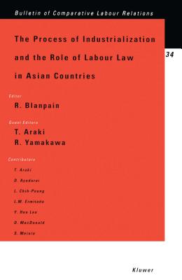 The Process of Industrialization and the Role of Labour Law in Asian Countries - Blanpain, Roger, and Araki, Takashi, and Yamakawa, Ryuichi