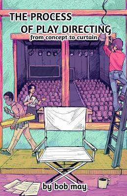 The Process of Play Directing: From Concept to Curtain - May, Bob, and Sarac, D A (Editor), and Carlson, Gustav (Cover design by)