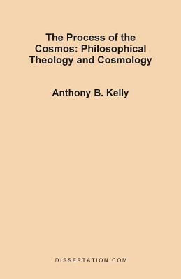 The Process of the Cosmos: Philosophical and Theology and Cosmology - Kelly, Anthony Bernard