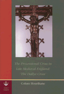The Processional Cross in Late Medieval England: The 'Dallye Cross' - Hourihane, Colum, Ph.D.