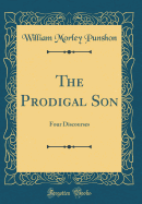 The Prodigal Son: Four Discourses (Classic Reprint)