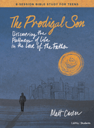 The Prodigal Son - Teen Bible Study Book: Discovering the Fullness of Life in the Love of the Father