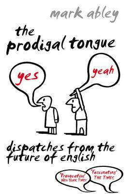 The Prodigal Tongue: Dispatches from the Future of English - Abley, Mark