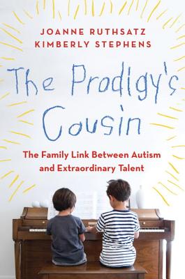 The Prodigy's Cousin: The Family Link Between Autism and Extraordinary Talent - Ruthsatz, Joanne, and Stephens, Kimberly