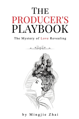 The Producer's Playbook: The Mystery of Love Revealing - Zhai, Mingjie, and Starchild, Aura (Editor)