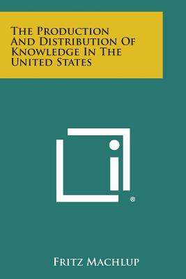 The Production and Distribution of Knowledge in the United States - Machlup, Fritz, Professor