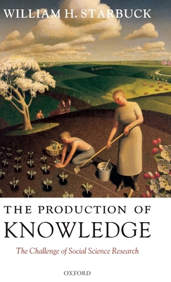 The Production of Knowledge - Starbuck, William H, Professor