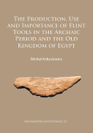 The Production, Use and Importance of Flint Tools in the Archaic Period and the Old Kingdom in Egypt