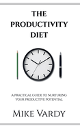The Productivity Diet: A Practical Guide to Nurturing Your Productive Potential