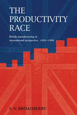 The Productivity Race: British Manufacturing in International Perspective, 1850 1990 - Broadberry, Stephen, and Broadberry, Steve N