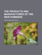 The Products and Manufactures of the New Dominion