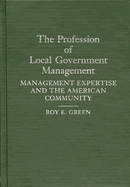 The Profession of Local Government Management: Management Expertise and the American Community
