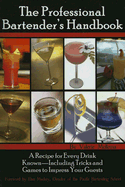 The Professional Bartenders Handbook: A Recipe for Every Drink Known: Including Tricks & Games to Impress Your Guests